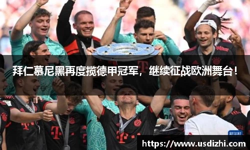 拜仁慕尼黑再度揽德甲冠军，继续征战欧洲舞台！