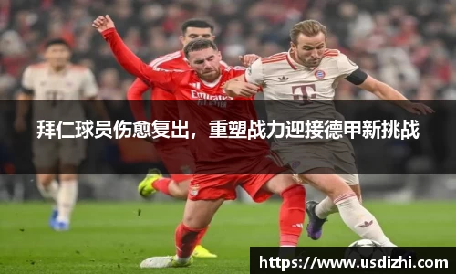 拜仁球员伤愈复出，重塑战力迎接德甲新挑战