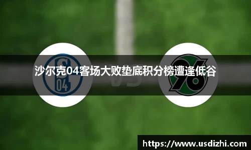 沙尔克04客场大败垫底积分榜遭逢低谷