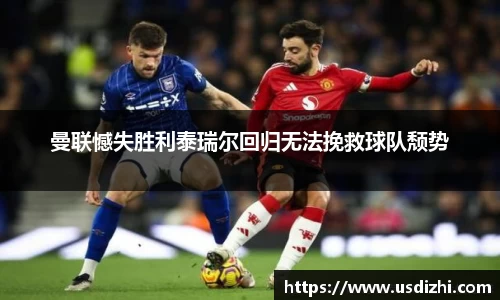 曼联憾失胜利泰瑞尔回归无法挽救球队颓势
