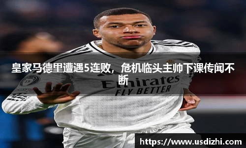 皇家马德里遭遇5连败，危机临头主帅下课传闻不断
