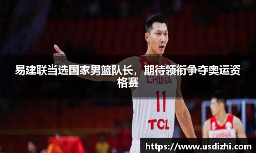易建联当选国家男篮队长，期待领衔争夺奥运资格赛