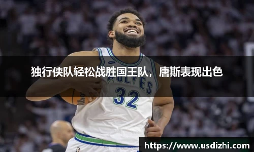 独行侠队轻松战胜国王队，唐斯表现出色