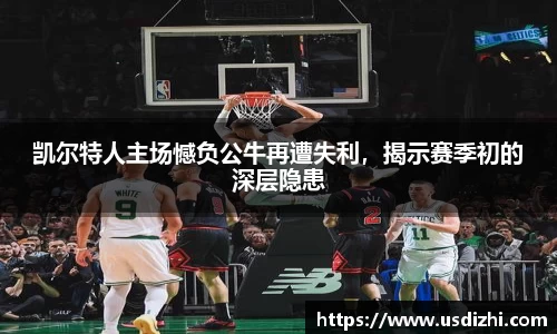 凯尔特人主场憾负公牛再遭失利，揭示赛季初的深层隐患