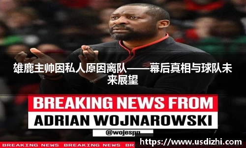 雄鹿主帅因私人原因离队——幕后真相与球队未来展望