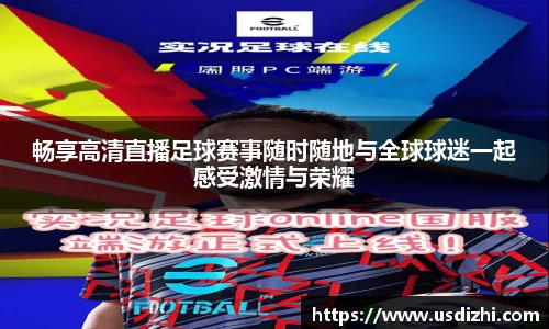 畅享高清直播足球赛事随时随地与全球球迷一起感受激情与荣耀