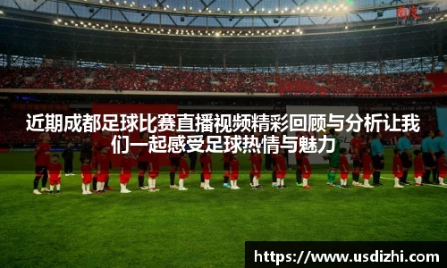 近期成都足球比赛直播视频精彩回顾与分析让我们一起感受足球热情与魅力